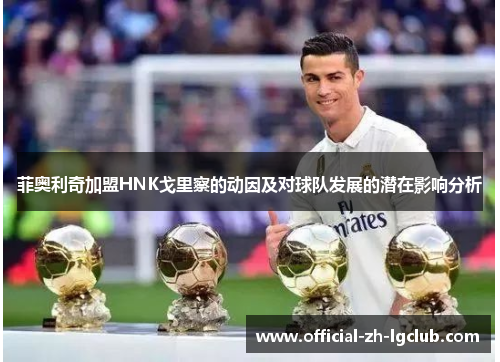 菲奥利奇加盟HNK戈里察的动因及对球队发展的潜在影响分析