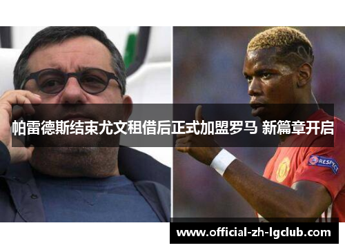 帕雷德斯结束尤文租借后正式加盟罗马 新篇章开启