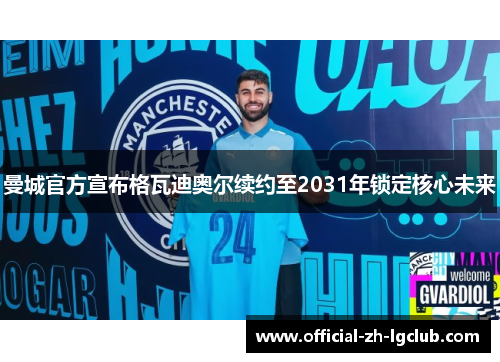 曼城官方宣布格瓦迪奥尔续约至2031年锁定核心未来